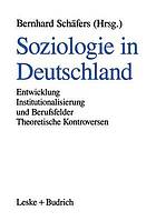 Soziologie in Deutschland : Entwicklung, Institutionalisierung und Berufsfelder, theoretische Kontroversen