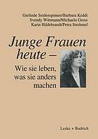 Junge Frauen heute : wie sie leben, was sie anders machen : Ergebnisse einer Längsschnittstudie über familiale und berufliche Lebenszusammenhänge junger Frauen in Ost- und Westdeutschland