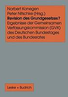 Revision des Grundgesetzes? : Ergebnisse der Gemeinsamen Verfassungskommission (GVK) des Deutschen Bundestages und des Bundesrates