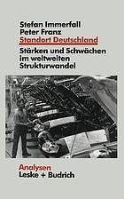 Standort Deutschland in der Bewährungsprobe : Seine Stärken und Schwächen im weltweiten Strukturwandel