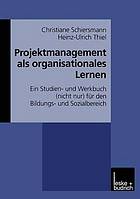 Projektmanagement als organisationales Lernen ein Studien- und Werkbuch (nicht nur) für den Bildungs- und Sozialbereich