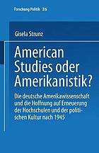 American studies oder Amerikanistik? : die deutsche Amerikawissenschaft und die Hoffnung auf Erneuerung der Hochschulen und der politischen Kultur nach 1945