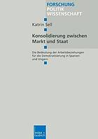 Konsolidierung zwischen Markt und Staat : die Bedeutung der Arbeitsbeziehungen für die Demokratisierung in Spanien und Ungarn