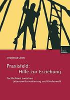 Praxisfeld: Hilfe zur Erziehung : Fachlichkeit zwischen Lebensweltorientierung und Kindeswohl