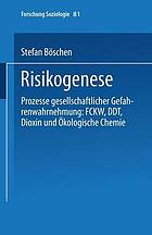 Risikogenese : Prozesse gesellschaftlicher Gefahrenwahrnehmung: FCKW, DDT, Dioxin und Ökologische Chemie