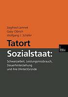 Tatort Sozialstaat Schwarzarbeit, Leistungsmissbrauch, Steuerhinterziehung und ihre (Hinter)Gründe
