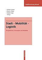 Stadt - Mobilität - Logistik : Perspektiven, Konzepte und Modelle