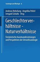 Geschlechterverhältnisse, Naturverhältnisse : feministische Auseinandersetzungen und Perspektiven der Umweltsoziologie