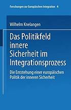 Das Politikfeld innere Sicherheit im Integrationsprozess : Die Entstehung einer europäischen Politik der inneren Sicherheit