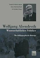 Wolfgang Abendroth wissenschaftlicher Politiker ; bio-bibliographische Beiträge