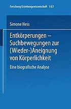 Entkörperungen -- Suchbewegungen zur (Wieder- )Aneignung von Körperlichkeit : Eine biografische Analyse