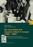Die Geschichte der Sozialen Arbeit in Europa (1900-1960) : wichtige Pionierinnen und ihr Einfluss auf die Entwicklung internationaler Organisationen