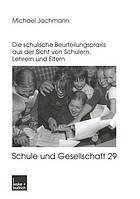 Noten oder Berichte? : die schulische Beurteilungspraxis aus der Sicht von Schülern, Lehrern und Eltern