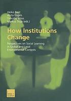 How institutions change : perspectives on social learning in global and local environmental contexts