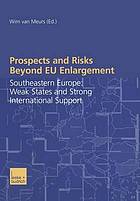 Prospects and risks beyond EU enlargement [...] Southeastern Europe : weak states and strong international support / Wim van Meurs (ed.)