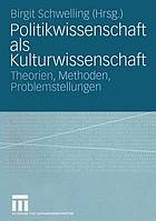 Politikwissenschaft als Kulturwissenschaft : Theorien, Methoden, Problemstellungen