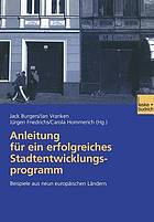 Anleitung für ein erfolgreiches Stadtentwicklungsprogramm : Beispiele aus neun europäischen Ländern