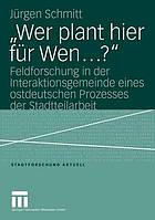 "Wer plant hier für wen ...?" : Feldforschung in der Interaktionsgemeinde eines ostdeutschen Prozesses der Stadtteilarbeit