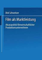 Film als Marktleistung Absatzpolitik filmwirtschaftlicher Produktionsunternehmen