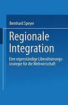 Regionale Integration : eine eigenständige Liberalisierungsstrategie für die Weltwirtschaft