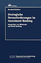 Strategische Herausforderungen im Investment-Banking Integration von wholesale und Retail-Banking