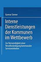 Interne Dienstleistungen der Kommunen im Wettbewerb : zur Notwendigkeit einer Verselbständigung kommunaler Serviceeinheiten