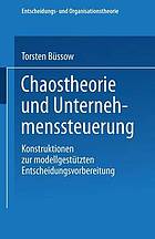 Chaostheorie und Unternehmenssteuerung : Konstruktionen zur modellgestützten Entscheidungsvorbereitung