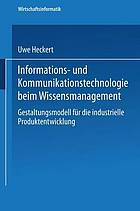 Informations- und Kommunikationstechnologie beim Wissensmanagement : Gestaltungsmodell für die industrielle Produktentwicklung