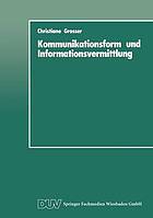 Kommunikationsform und Informationsvermittlung : e. experimentelle Studie zu Behalten u. Nutzung von Informationen in Abhängigkeit von ihrer formalen Präsentation.