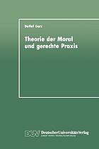 Theorie der Moral und gerechte Praxis : zur Rekonstruktion und Weiterführung des Kohlbergschen Wissenschaftsprogramms