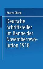 Deutsche Schriftsteller im Banne der Novemberrevolution 1918 : Bernhard Kellermann, Lion Feuchtwanger, Ernst Toller, Erich Mühsam, Franz Jung