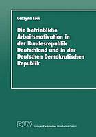 Die betriebliche Arbeitsmotivation in der Bundesrepublik Deutschland und in der Deutschen Demokratischen Republik : Ansätze einer Vergleichsanalyse