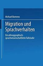 Migration und Sprachverhalten : eine ethnographisch-sprachwissenschaftliche Fallstudie