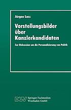 Vorstellungsbilder über Kanzlerkandidaten : zur Diskussion um die Personalisierung von Politik