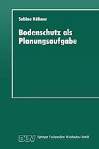 Bodenschutz als Planungsaufgabe : Die Weiterentwicklung der Raumordnung zu einer "Bodenschutzplanung"