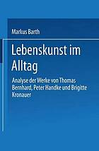 Lebenskunst im Alltag : Analyse der Werke von Peter Handke, Thomas Bernhard und Brigitte Kronauer