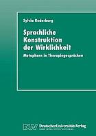 Sprachliche Konstruktion der Wirklichkeit : Metaphern in Therapiegesprächen