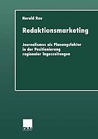 Redaktionsmarketing : Journalismus als Planungsfaktor in der Positionierung regionaler Tageszeitungen