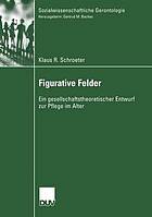 Figurative Felder : ein gesellschaftstheoretischer Entwurf zur Pflege im Alter