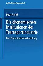 Die ökonomischen Institutionen der Teamsportindustrie : Eine Organisationsbetrachtung