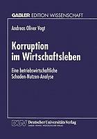 Korruption im Wirtschaftsleben : eine betriebswirtschaftliche Schaden-Nutzen-Analyse