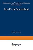 Pay-TV in Deutschland : Markteintritts- und Wettbewerbsbedingungen für neue Anbieter