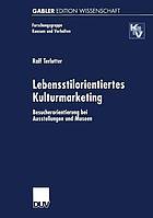 Lebensstilorientiertes Kulturmarketing : Besucherorientierung bei Ausstellungen und Museen