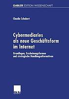 Cybermediaries als neue Geschäftsform im Internet Grundlagen, Erscheinungsformen und strategische Handlungsalternativen