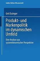 Produkt- und Markenpolitik im dynamischen Umfeld eine Analyse aus systemtheoretischer Perspektive