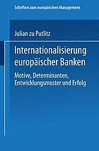 Internationalisierung europäischer Banken : Motive, Determinanten, Entwicklungsmuster und Erfolg