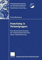 Franchising in Verbundgruppen eine ökonomische Analyse der institutionellen Barrieren seiner Implementierung