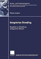 Integriertes Branding : Baupläne zur Gestaltung erfolgreicher Marken