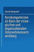 Kernkompetenzen als Basis der strategischen und organisationalen Unternehmensentwicklung