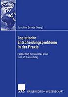 Logistische Entscheidungsprobleme in der Praxis Festschrift für Günther Diruf zum 65. Geburtstag ; mit einem Geleitw. von Elmar J. Sinz
